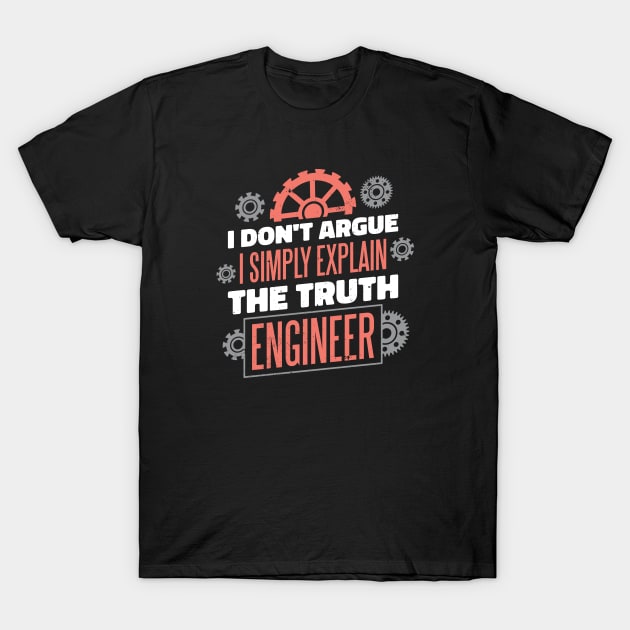 ENGINEER - I DON'T ARGUE I SIMPLY EXPLAIN THE TRUTH T-Shirt by Bombastik